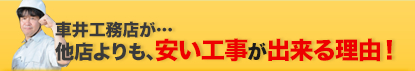 車井工務店が…他店よりも、安い工事ができる理由！